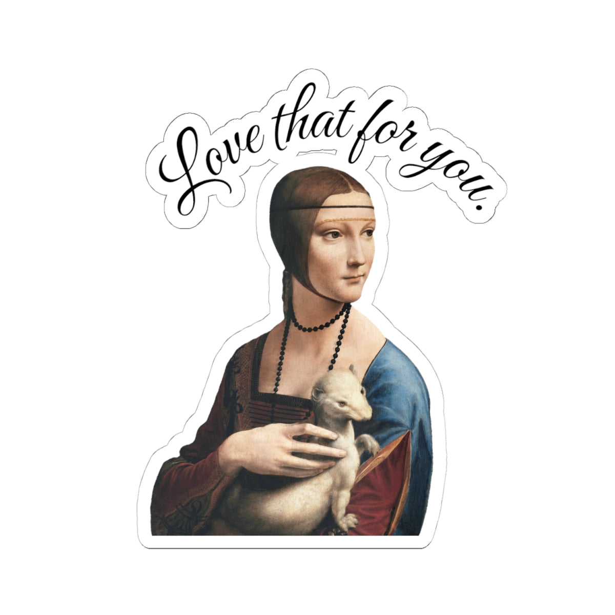 Renaissance Lady with Ermine Sticker — “Love that for you.” Kiss-Cut Art Sticker
