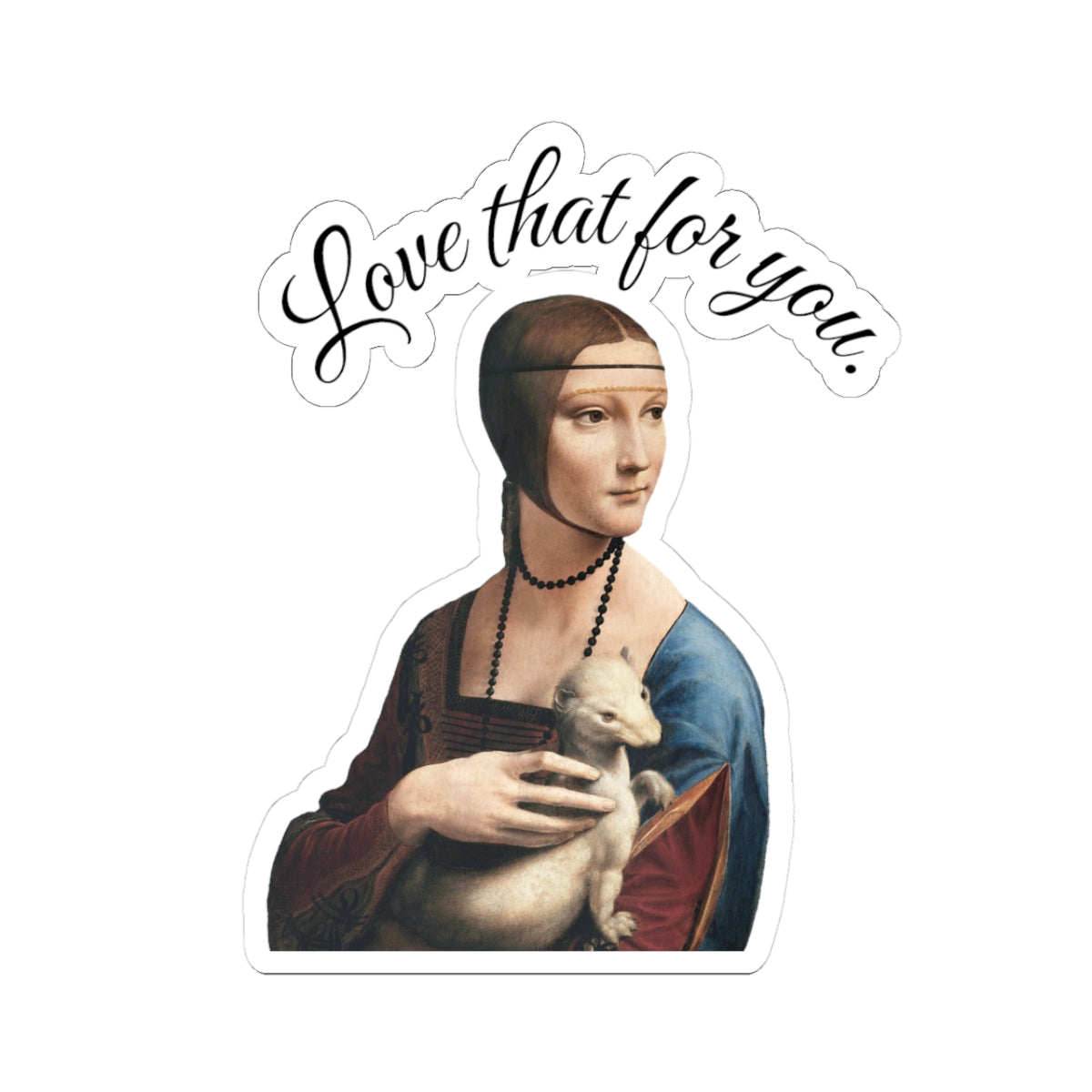 Renaissance Lady with Ermine Sticker — “Love that for you.” Kiss-Cut Art Sticker